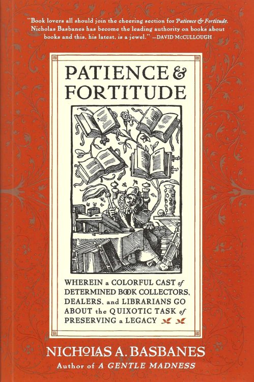 PATIENCE & FORTITUDE Wherein a Colorful Cast of PATIENCE & FORTITUDE Determined Book Collectors, Dealers, and Librarians Go About the Quixotic Task of Preserving a Legacy