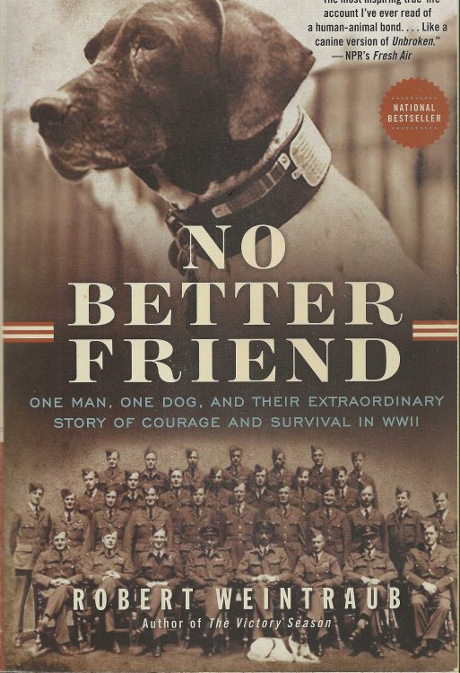 NO BETTER FRIEND One Man, One Dog, And Their Extraordinary Story Of Courage And Survival In WWII