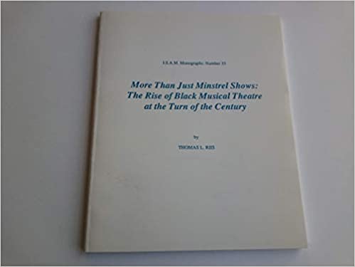 More Than Just Minstrel Shows: The Rise of Black Musical Theatre at the Turn of the Century (ISAM MONOGRAPHS)