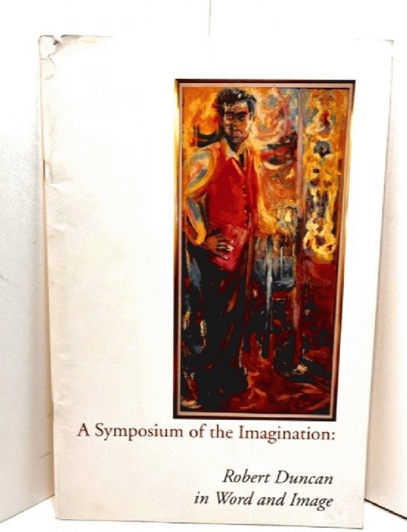 A Symposium Of the Imagination: Robert Duncan in Word and Image by Robert Duncan; Robert J. Berholf, foreword; Robin Blaser, Afterword