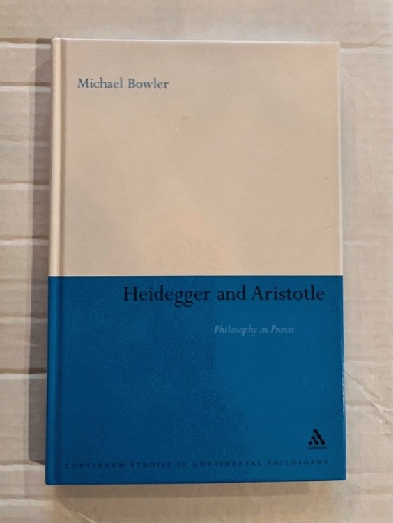 Heidegger and Aristotle: Philosophy as Praxis (Continuum Studies in Continental Philosophy)