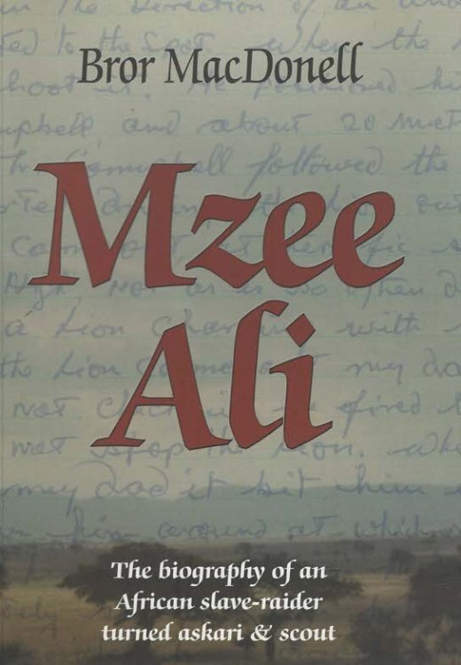 Mzee Ali. The Biography of an African slave-raider turned askari & scout.