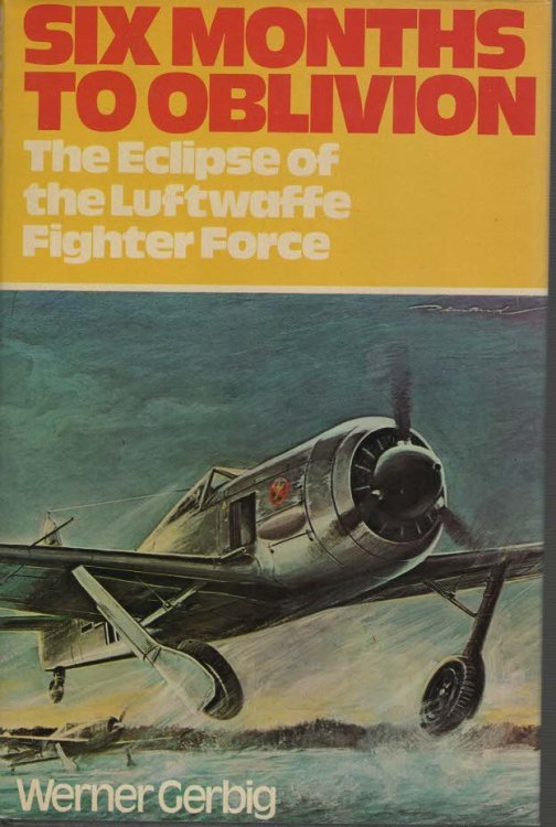Six Months to Oblivion The Eclipse of the Luftwaffe Fighter Force