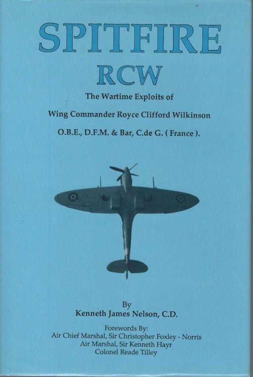SPITFIRE RCW - THE WARTIME EXPLOITS OF WING COMMANDER ROYCE CLIFFORD WILKINSON