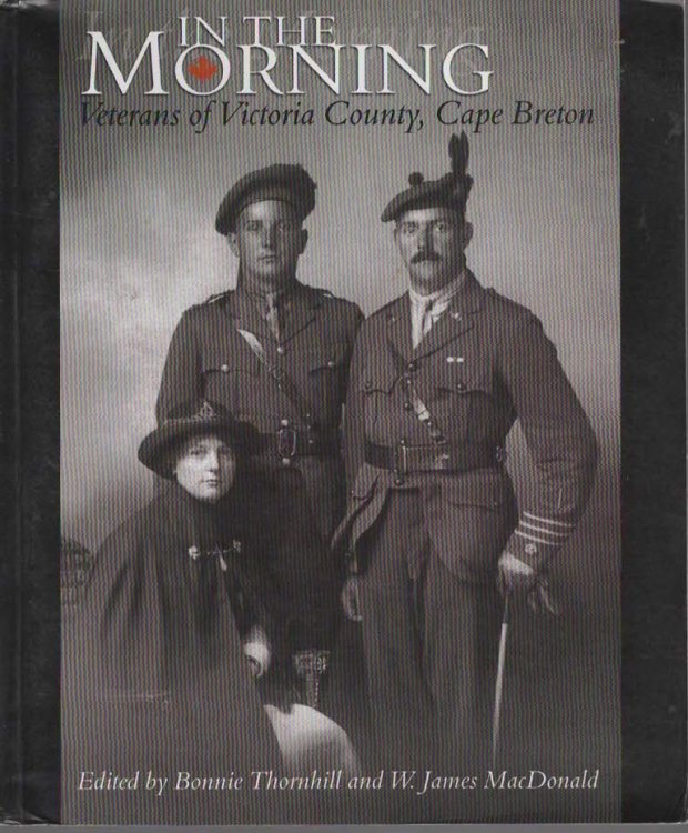 IN THE MORNING Biographical Sketches of the Veterans of Victoria County, Cape Breton, That Served in Both World Wars