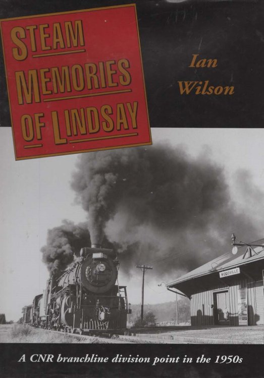 STEAM MEMORIES OF LINDSAY. A CNR Branchline Division Point in the 1950S
