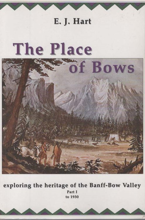 THE PLACE OF BOWS. Exploring the Heritage of the Banff-Bow Valley. Part I to 1930