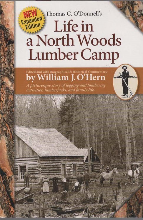 LIFE IN A NORTH WOODS LUMBER CAMP A Picturesque Story of Logging and Lumbering Activities, Lumberjacks, and Family Life