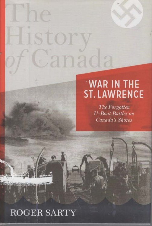 THE HISTORY OF CANADA SERIES War in the St. Lawrence: the Forgotten U-Boat Battles on Canada's Shores