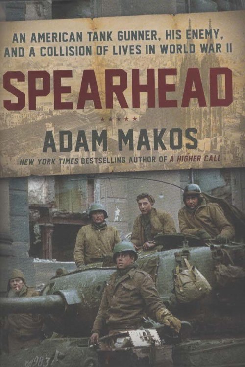 SPEARHEAD An American Tank Gunner, His Enemy, and a Collision of Lives in World War II