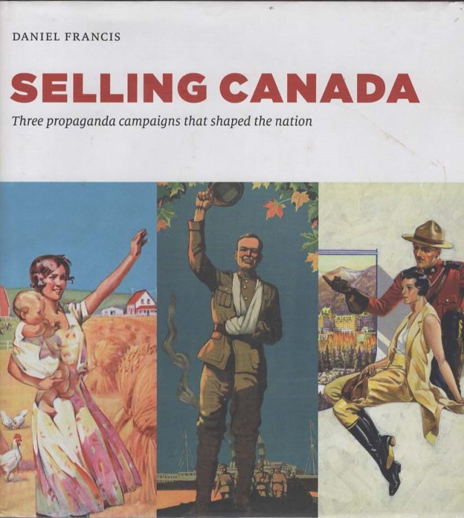 SELLING CANADA. Three Propaganda Campaigns That Shaped the Nation