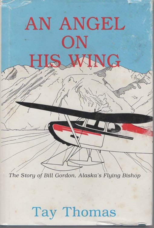 AN ANGEL ON HIS WING The Story of Bill Gordon, Alaska's Flying Bishop
