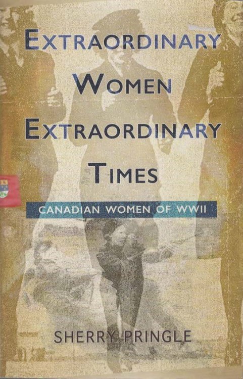 EXTRAORDINARY WOMEN, EXTRAORDINARY TIMES. Canadian Women of WWII Canadian Women of Wwii