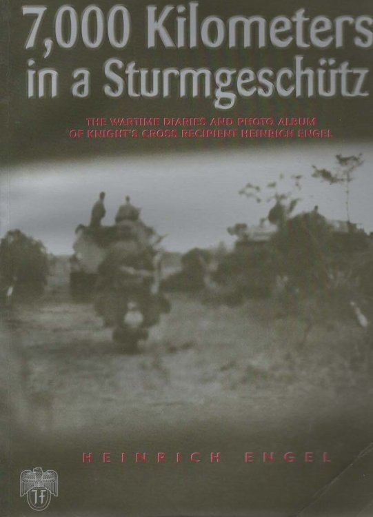 7,000 Kilometers in a Sturmgeschutz. The Wartime Diaries and Photo Album of Knight's Cross Recipient Heinrich Engel.