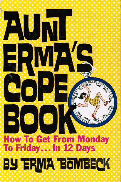 Aunt Erma's Cope Book: How to Get from Monday to Friday in 12 Days