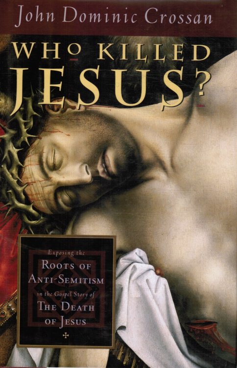 Who Killed Jesus Exposing the Roots of Anti-Semitism in the Gospel Story of the Death of Jesus