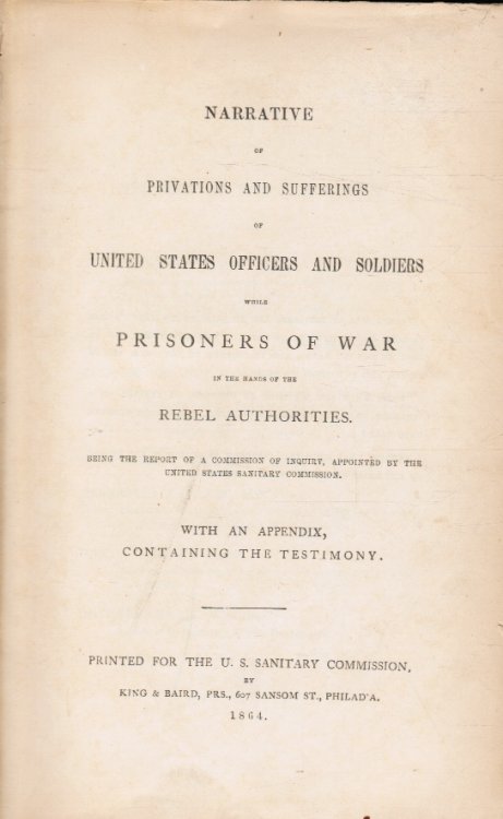 Narrative of Privations and Sufferings of the United States Officers and Soldiers While Prisoners of War in the Hands of the Rebel Authorities