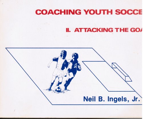 Coaching Youth Soccer: Attacking the Goal Volume II