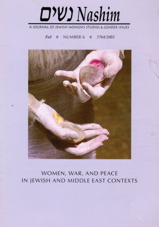 Nashim: a Journal of Jewish Women's Studies & Gender Issues. No. 6 (Fall 5764/2003) : Women, War, and Peace in Jewish and Middle East Contexts