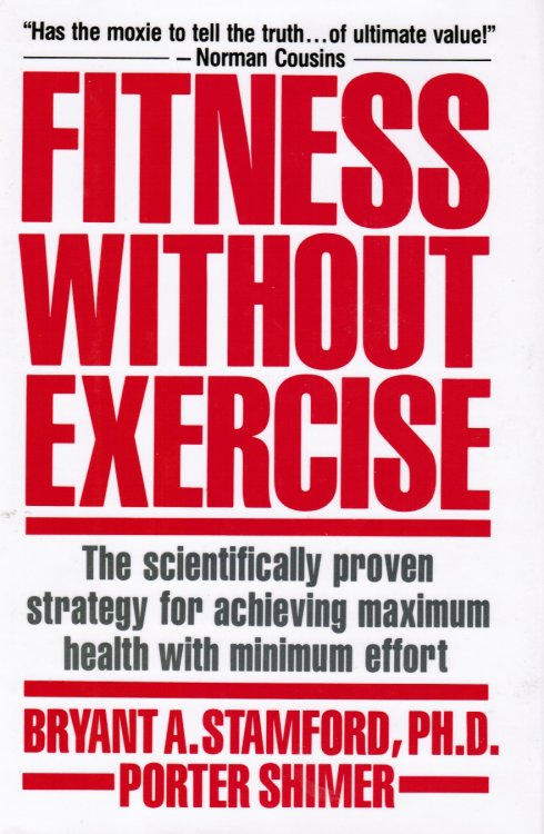 Fitness Without Exercise: the Scientifically Proven Strategy for Achieving Maximum Health with Minimum Effort