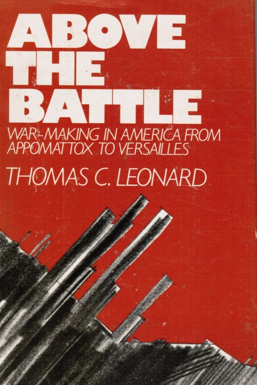 Above the Battle: War-Making in America from Appomattox to Versailles