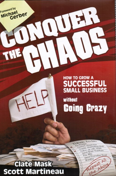 Conquer the Chaos: How to Grow a Successful Small Business Without Going Crazy