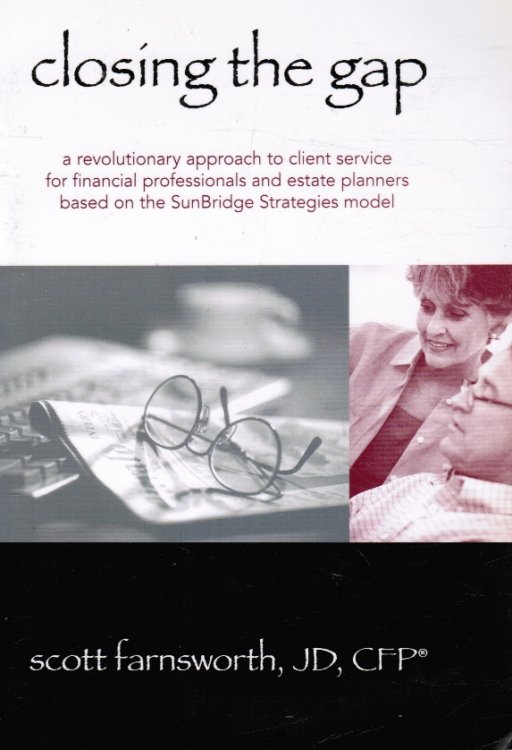 Closing the Gap: a Revolutionary Approach to Client Service for Financial Professionals and Estate Planners Based on the Sunbridge Strategies Model