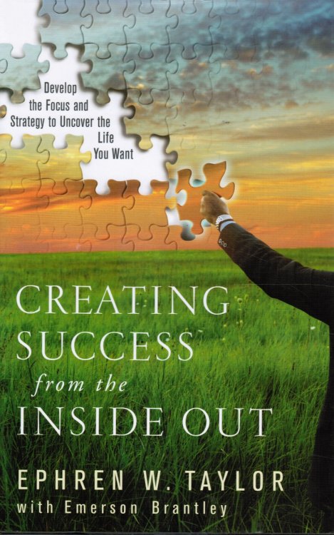 Creating Success from the Inside Out: Develop the Focus and Strategy to Uncover the Life You Want