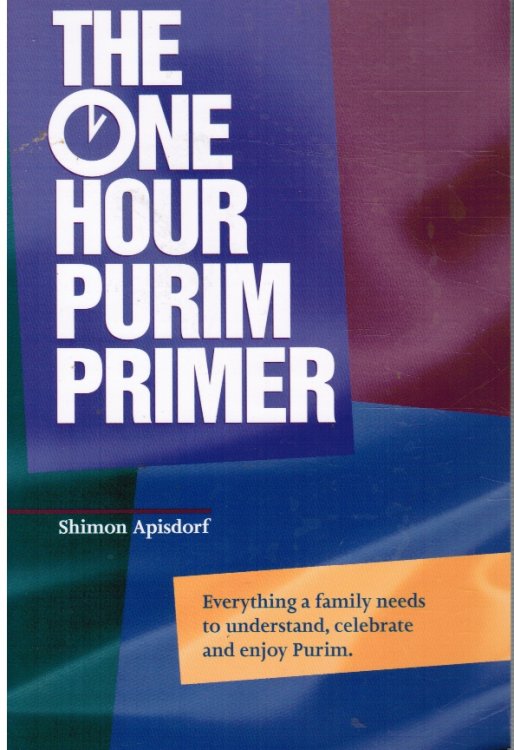 The One Hour Purim Primer: Everything a Family Needs to Understand, Celebrate and Enjoy Purim