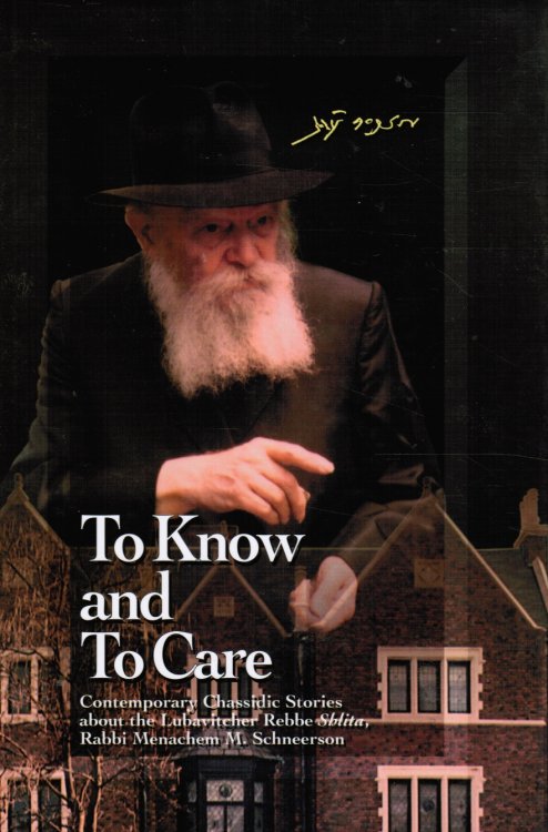 To Know and to Care: an Anthology of Chassidic Stories about the Lubavitcher Rebbe Shlita, Rabbi Menachem M. Schneerson