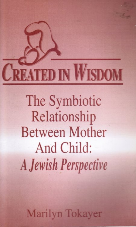 Created in Wisdom: the Symbolic Relationship between Mother and Child: a Jewish Perspective