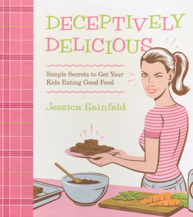 Deceptively Delicious: Simple Secrets to Get Your Kids Eating Good Food