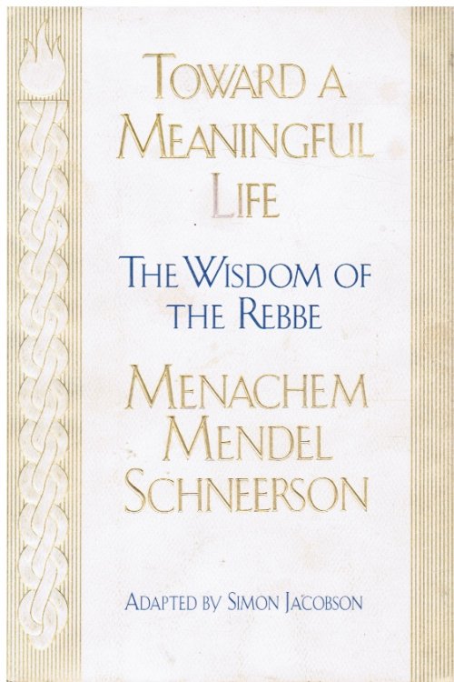 Toward a Meaningful Life - the Wisdom of the Rebbe Menachem Mendel Schneersohn