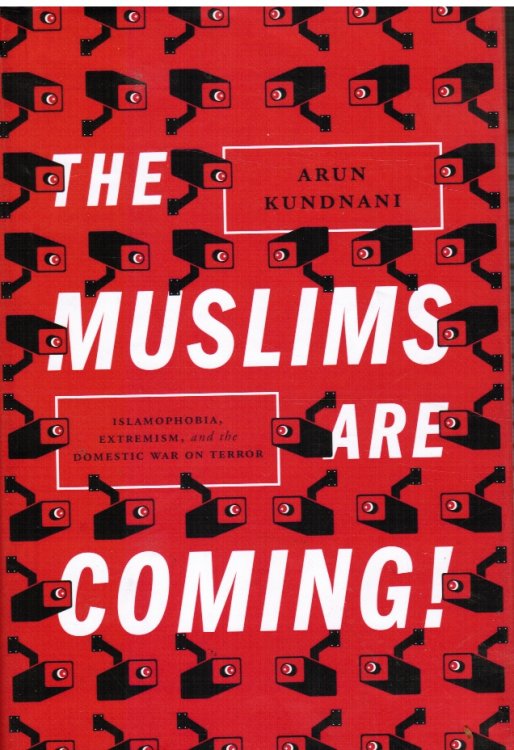 The Muslims Are Coming! : Islamophobia, Extremism, and the Domestic War on Terror