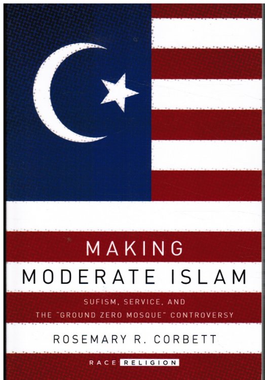 Making Moderate Islam: Sufism, Service, and the Ground Zero Mosque Controversy (AUTOGRAPHED)