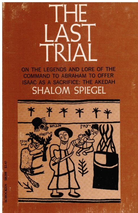 The Last Trial: on the Legends and Lore of the Command to Abraham to Offer Isaac As a Sacrifice; the Akedah