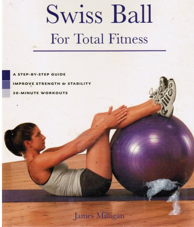 Swiss Ball for Total Fitness: a Step-By-Step Guide, Improve Strength & Stability, 20-Minute Workouts