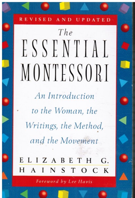 The Essential Montessori: an Introduction to the Woman, the Writings, the Method, and the Movement