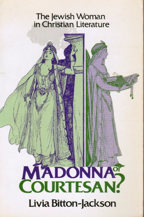 Madonna or Courtesan : the Jewish Woman in Christian Literature