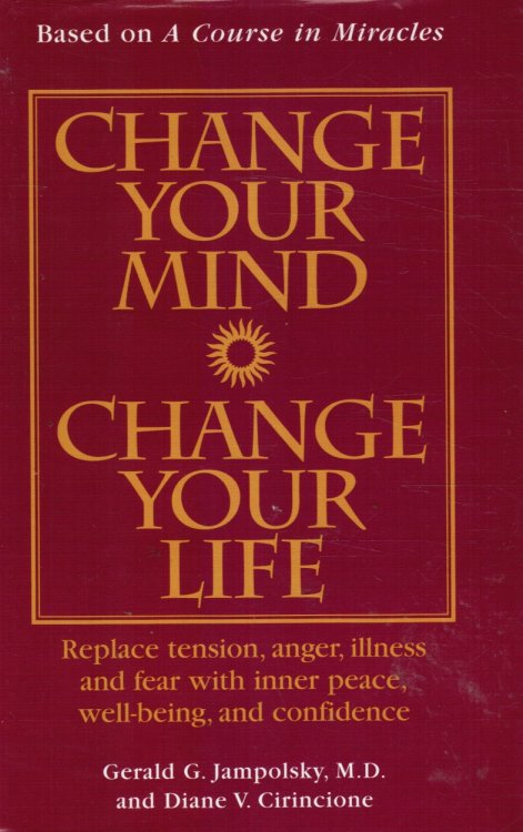 Change Your Mind, Change Your Life: Concepts in Attitudinal Healing