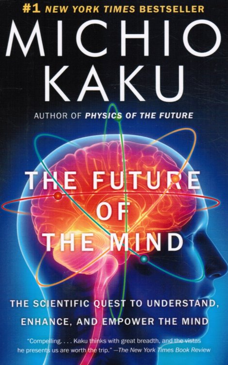The Future of the Mind: the Scientific Quest to Understand, Enhance, and Empower the Mind