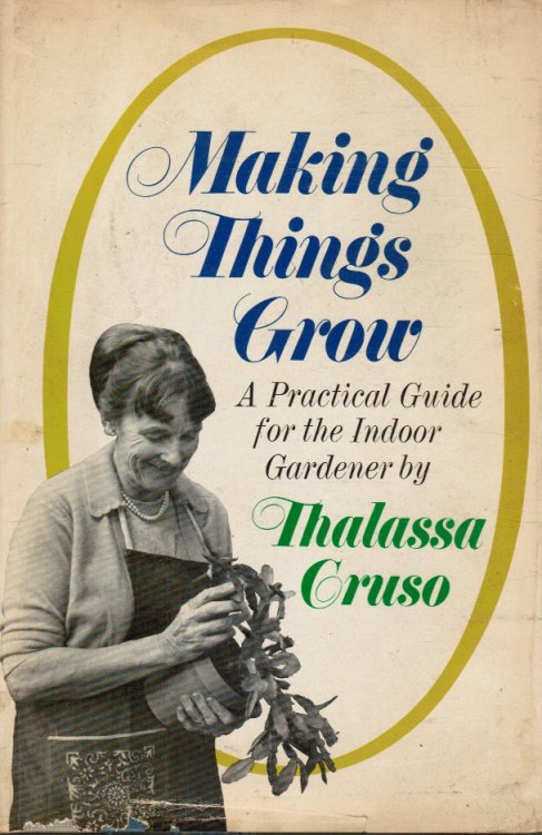 Making Things Grow: a Practical Guide for the Indoor Gardener