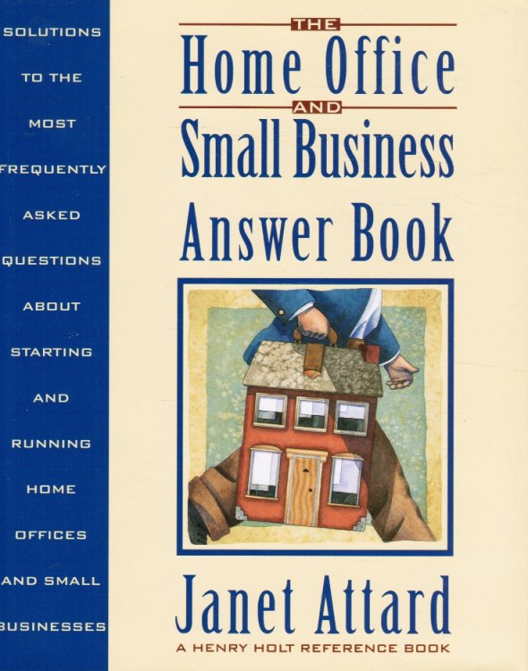 The Home Office and Small Business Answer Book: Solutions to the Most Frequently Asked Questions about Starting and Running Home Offices and Small Businesses