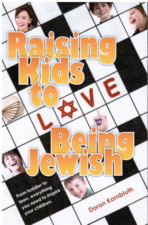 Raising Kids to Love Being Jewish - from Toddler to Teen, Everything You Need to Inspire Your Children