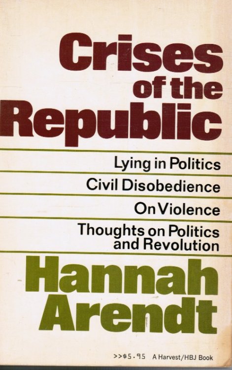 Crises of the Republic: Lying in Politics; Civil Disobedience; on Violence; Thoughts on Politics and Revolution