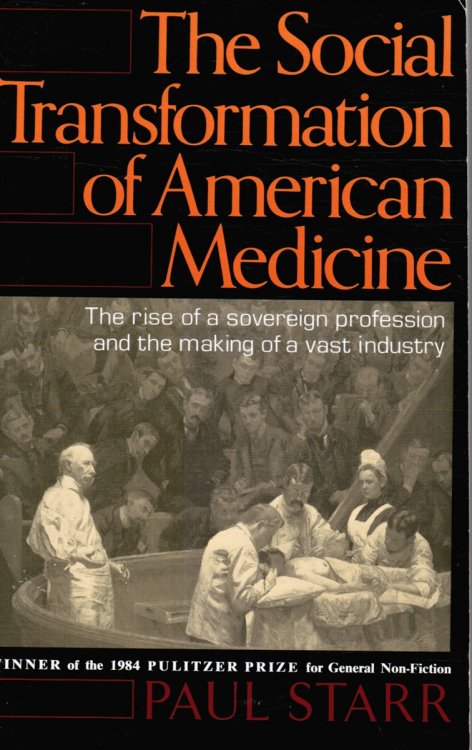 The Social Transformation of American Medicine: the Rise of a Sovereign Profession and the Making of a Vast Industry