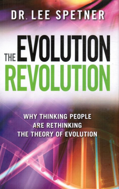 The Evolution Revolution: why Thinking People Are Rethinking the Theory of Evolution