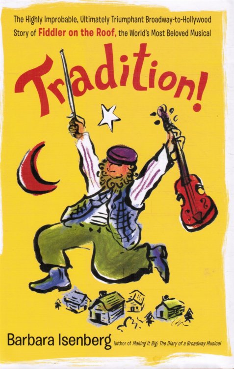 Tradition! The Highly Improbable, Ultimately Triumphant Broadway-To-Hollywood Story of Fiddler on the Roof, the World's Most Beloved Musical