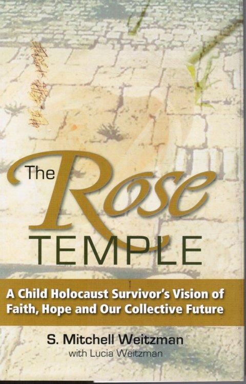 The Rose Temple: a Child Holocaust Survivor's Vision of Faith, Hope and Our Collective Future