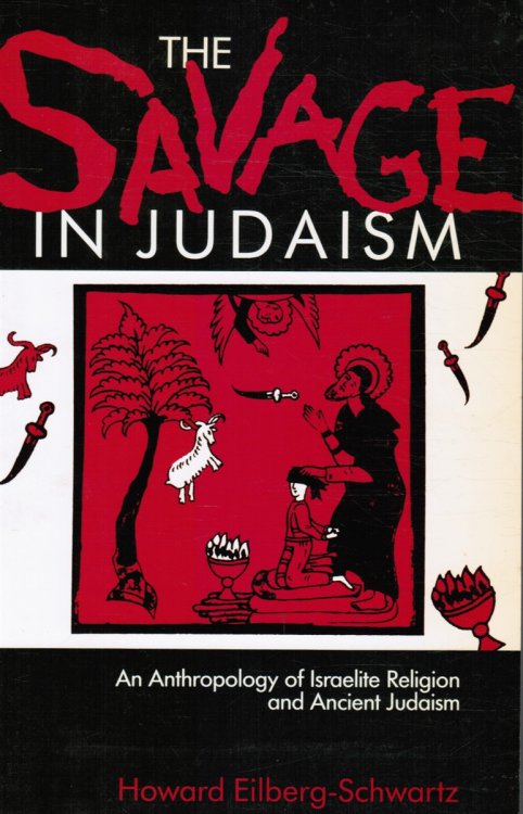 Image for The Savage in Judaism: an Anthropology of Israelite Religion and Ancient Judaism The Savage in Judaism: an Anthropology of Israelite Religion and Ancient Judaism